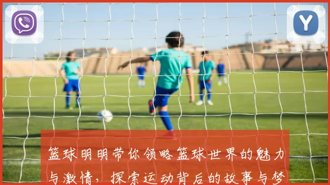 篮球明明带你领略篮球世界的魅力与激情，探索运动背后的故事与梦想