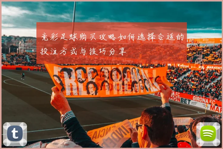 竞彩足球购买攻略如何选择合适的投注方式与技巧分享