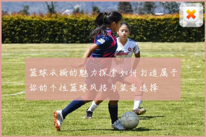 篮球衣橱的魅力探索如何打造属于你的个性篮球风格与装备选择