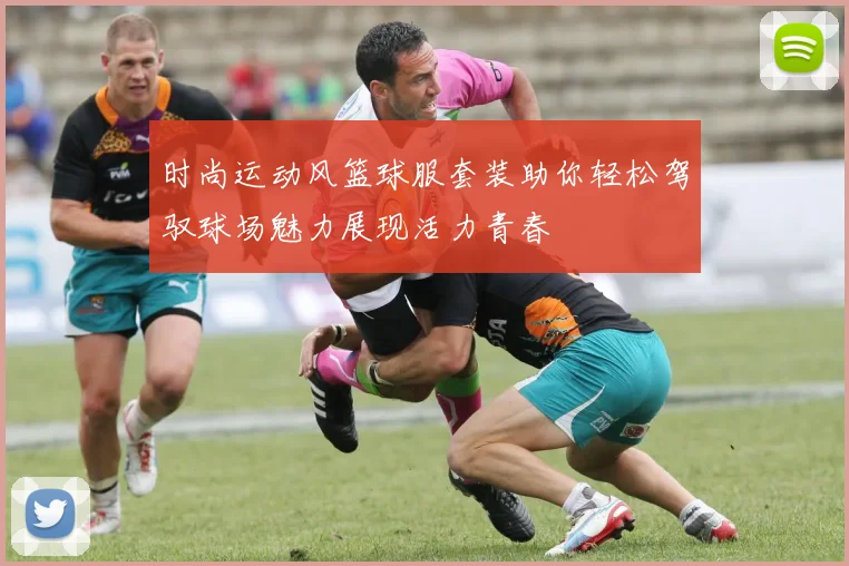 时尚运动风篮球服套装助你轻松驾驭球场魅力展现活力青春